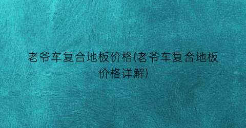 老爷车复合地板价格(老爷车复合地板价格详解)