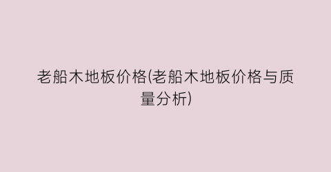 老船木地板价格(老船木地板价格与质量分析)