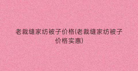 老裁缝家纺被子价格(老裁缝家纺被子价格实惠)