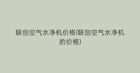 联创空气水净机价格(联创空气水净机的价格)