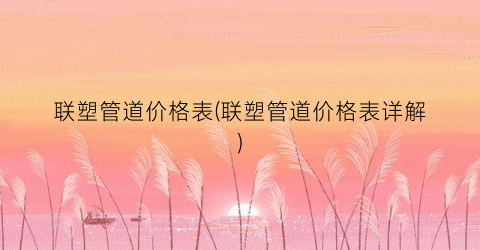联塑管道价格表(联塑管道价格表详解)