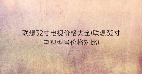 联想32寸电视价格大全(联想32寸电视型号价格对比)