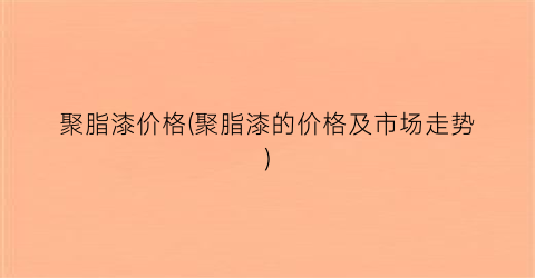 聚脂漆价格(聚脂漆的价格及市场走势)