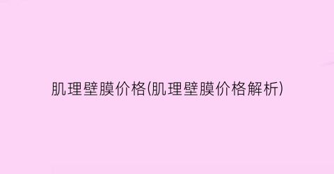 肌理壁膜价格(肌理壁膜价格解析)