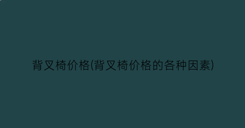 背叉椅价格(背叉椅价格的各种因素)