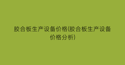 胶合板生产设备价格(胶合板生产设备价格分析)