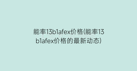 “能率13b1afex价格(能率13b1afex价格的最新动态)