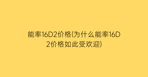 能率16D2价格(为什么能率16D2价格如此受欢迎)