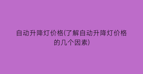自动升降灯价格(了解自动升降灯价格的几个因素)