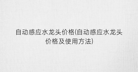 自动感应水龙头价格(自动感应水龙头价格及使用方法)