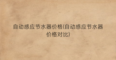 自动感应节水器价格(自动感应节水器价格对比)