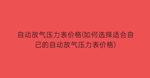 自动放气压力表价格(如何选择适合自己的自动放气压力表价格)