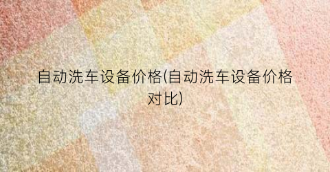 自动洗车设备价格(自动洗车设备价格对比)