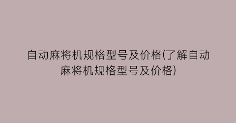 自动麻将机规格型号及价格(了解自动麻将机规格型号及价格)