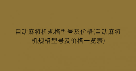 “自动麻将机规格型号及价格(自动麻将机规格型号及价格一览表)