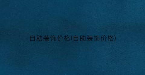 自助装饰价格(自助装饰价格)