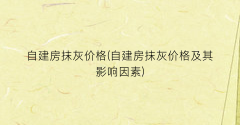 自建房抹灰价格(自建房抹灰价格及其影响因素)