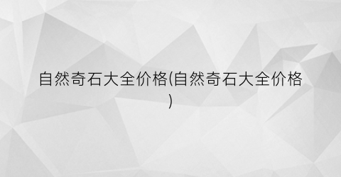 自然奇石大全价格(自然奇石大全价格)