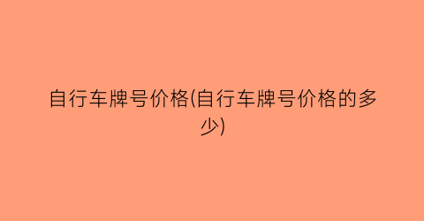 自行车牌号价格(自行车牌号价格的多少)
