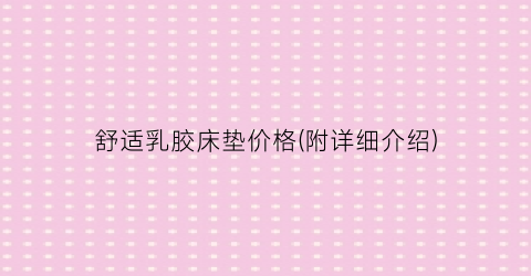 舒适乳胶床垫价格(附详细介绍)