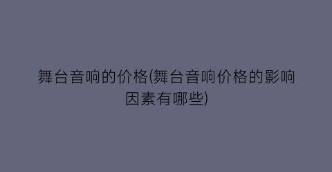 “舞台音响的价格(舞台音响价格的影响因素有哪些)