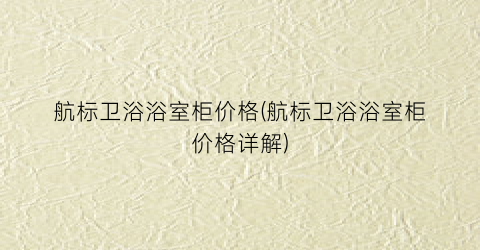 “航标卫浴浴室柜价格(航标卫浴浴室柜价格详解)