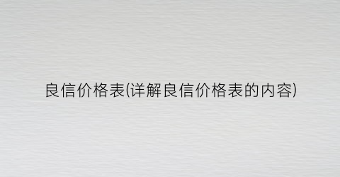 良信价格表(详解良信价格表的内容)