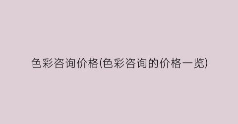 色彩咨询价格(色彩咨询的价格一览)
