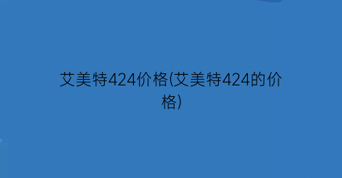 艾美特424价格(艾美特424的价格)