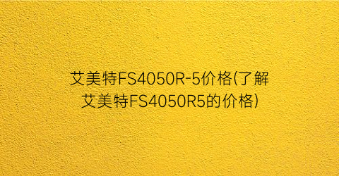 艾美特FS4050R-5价格(了解艾美特FS4050R5的价格)