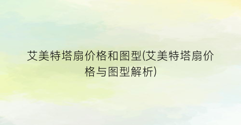 艾美特塔扇价格和图型(艾美特塔扇价格与图型解析)