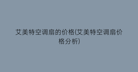 “艾美特空调扇的价格(艾美特空调扇价格分析)