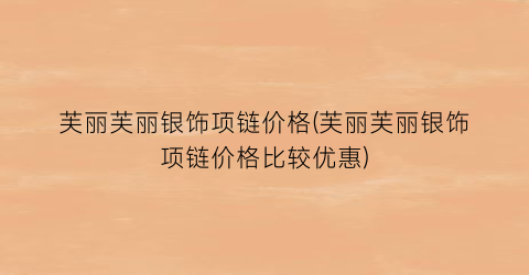 芙丽芙丽银饰项链价格(芙丽芙丽银饰项链价格比较优惠)