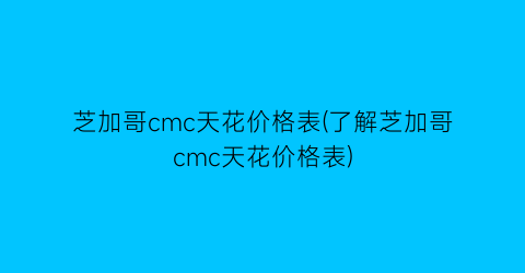 芝加哥cmc天花价格表(了解芝加哥cmc天花价格表)