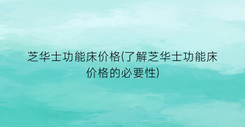 芝华士功能床价格(了解芝华士功能床价格的必要性)