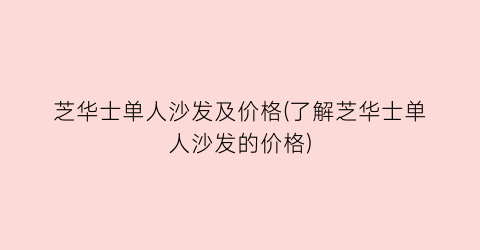 芝华士单人沙发及价格(了解芝华士单人沙发的价格)