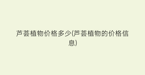 芦荟植物价格多少(芦荟植物的价格信息)
