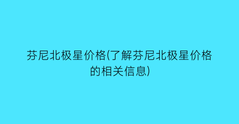 芬尼北极星价格(了解芬尼北极星价格的相关信息)