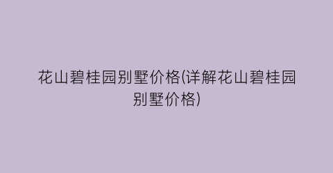 花山碧桂园别墅价格(详解花山碧桂园别墅价格)