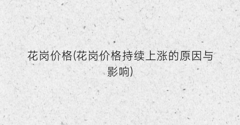 花岗价格(花岗价格持续上涨的原因与影响)