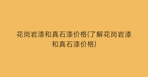 “花岗岩漆和真石漆价格(了解花岗岩漆和真石漆价格)