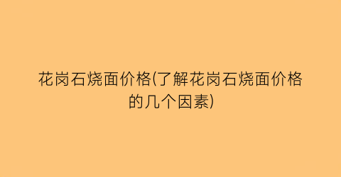 花岗石烧面价格(了解花岗石烧面价格的几个因素)