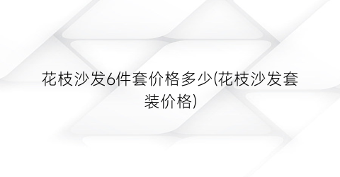 花枝沙发6件套价格多少(花枝沙发套装价格)