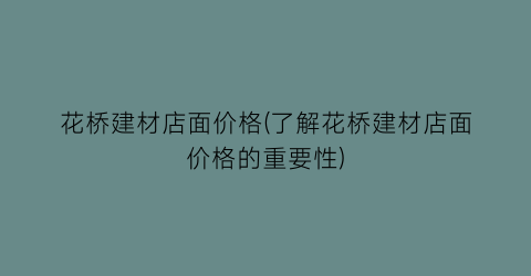 花桥建材店面价格(了解花桥建材店面价格的重要性)