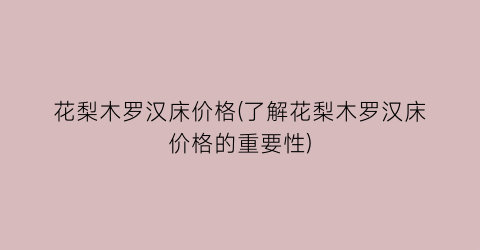 花梨木罗汉床价格(了解花梨木罗汉床价格的重要性)