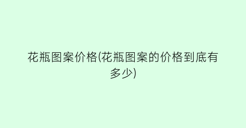 花瓶图案价格(花瓶图案的价格到底有多少)