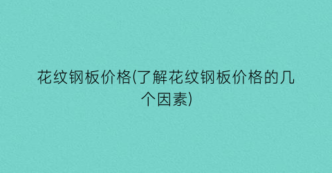 花纹钢板价格(了解花纹钢板价格的几个因素)