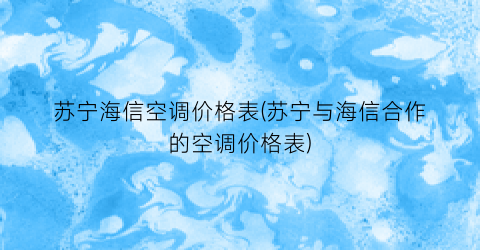 “苏宁海信空调价格表(苏宁与海信合作的空调价格表)