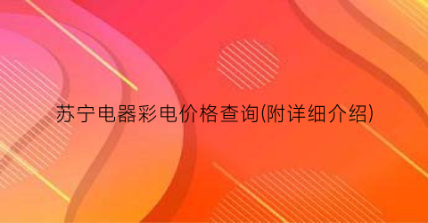 苏宁电器彩电价格查询(附详细介绍)