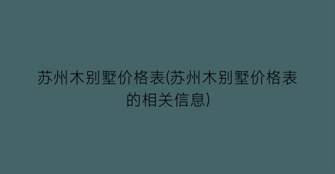 “苏州木别墅价格表(苏州木别墅价格表的相关信息)